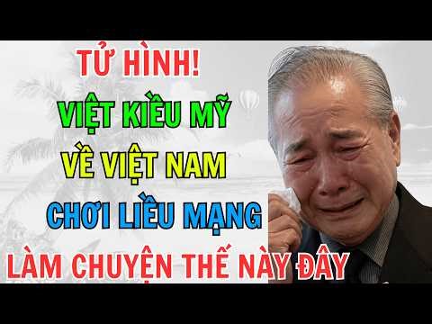T Ử HÌNH VIỆT KIỀU MỸ VỀ VIỆT NAM CHƠI LIỀU MẠNG LÀM CHUYỆN THẾ NÀY ĐÂY