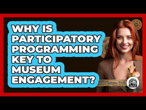 Why Is Participatory Programming Key To Museum Engagement?