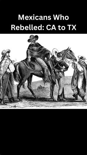 Mexicans Who Rebelled: CA to TX
