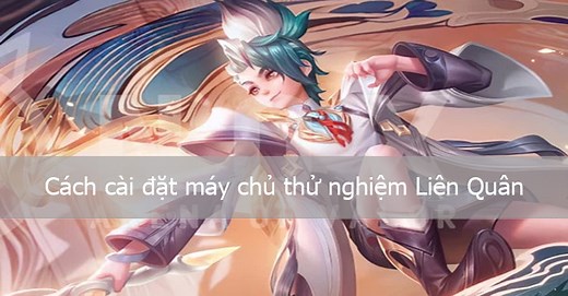 Cách tải máy chủ thử nghiệm Liên Quân Android và iOS mới nhất