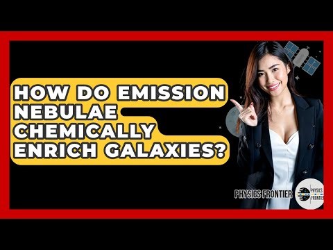 How Do Emission Nebulae Chemically Enrich Galaxies? - Physics Frontier