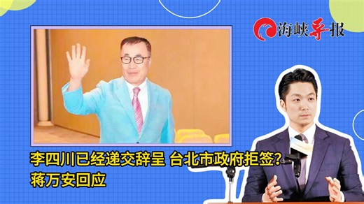 李四川已请辞参选新北市长，台北市政府会拒签？ 蒋万安回应