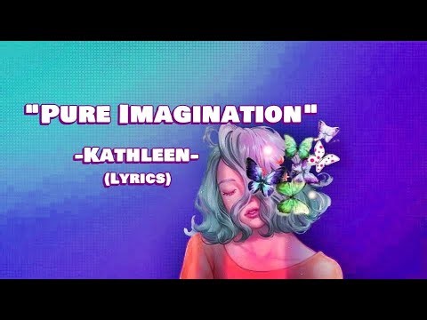 Kathleen -Pure Imagination (Lyrics)