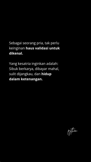 python surgawi on Instagram: "Cita-cita anak kecil: jadi terkenal. Cita-cita pria dewasa: jadi tenang, berkecukupan, dan tidak bisa disentuh (Untouchable) Jangan tukar privasi paduka demi 'likes' yang tidak bisa diuangkan. Hiduplah di bawah radar, tapi terbanglah setinggi langit. Senyap tapi mematikan."