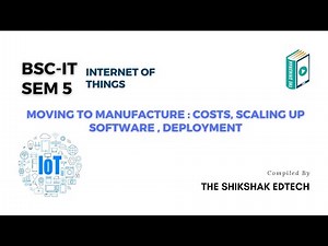 Moving To Manufacture : Costs, Scaling Up Software , Deployment #bscit #bsccs #iot