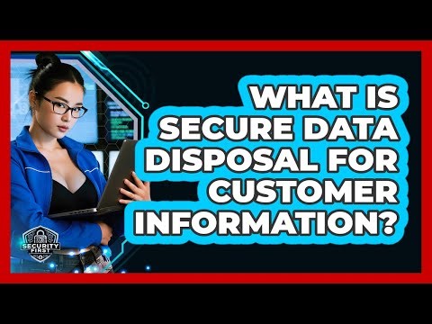 What Is Secure Data Disposal For Customer Information? - SecurityFirstCorp.com