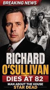Richard O’Sullivan Dies at 82: What Happened? Man About the House: British actor.