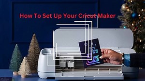 How To Set Up Your Cricut Maker