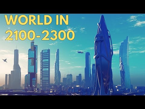 The World in 2100-2300 - MIND BENDING Technologies of the Next 300 Years