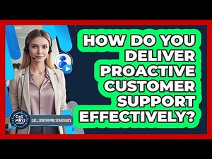 How Do You Deliver Proactive Customer Support Effectively?
