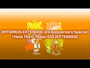 [IHTGM635 EXTENDED 3rd Anniversary Special] I Hate The G-Major 635 [EXTENDED]