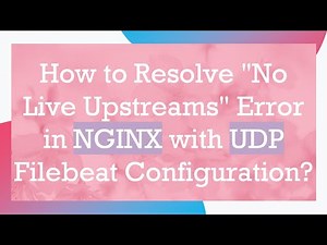 How to Resolve "No Live Upstreams" Error in NGINX with UDP Filebeat Configuration?