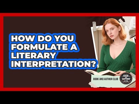 How Do You Formulate A Literary Interpretation?