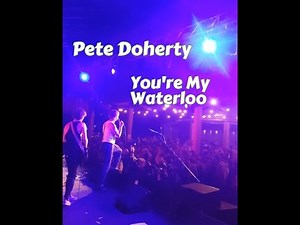 Pete Doherty,RARE FOOTAGE,YOU'RE MY WATERLOO 2018