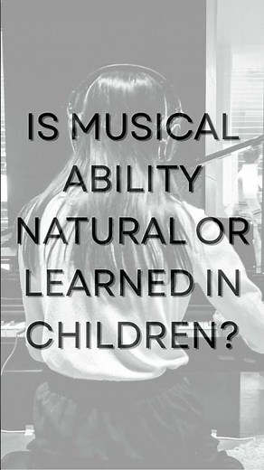 Is Musical Ability Natural or Learned in Children?