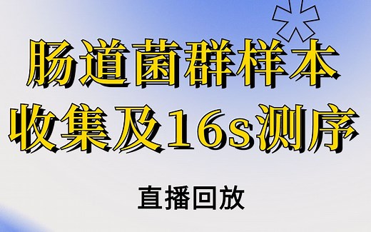7月29日肠道菌群研究中的样本收集保存标准及16s测序讲解（上）直播回放