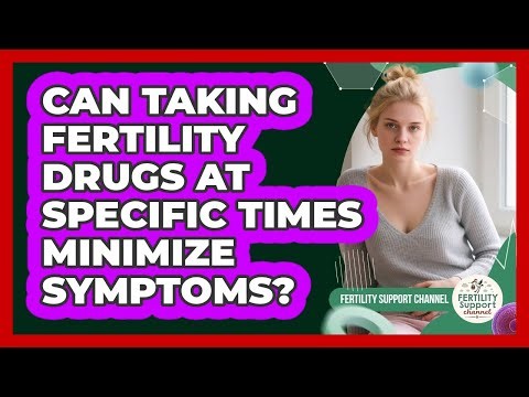 Can Taking Fertility Drugs At Specific Times Minimize Symptoms?