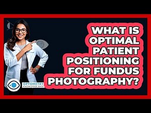 What Is Optimal Patient Positioning For Fundus Photography? - Optometry Knowledge Base