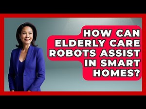 How Can Elderly Care Robots Assist In Smart Homes? - Test