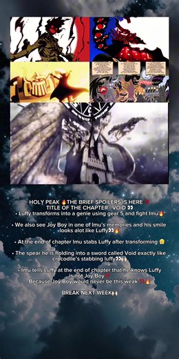 BRIEF SPOILERS FOR CHAPTER 1188 TITLE: VOID. IN THE COLOR SPREAD WE SEE THE STRAWHATS CREW UNDERWATER Credit @CLIMÁTICO.png☁️ LUFFY TRANSFORMS INTO A GENIE USING GEAR 5 AND FIGHT IMU WE ALSO SEE JOY BOY IN ONE OF IMU'S MEMORIES AND HIS SMILE LOOKS ALOT LIKE LUFFY AT THE END OF THE CHAPTER, IMU STABS LUFFY AFTER TRANSFORMING. THE SPEAR HE IS HOLDING INTO A SWORD CALLED VOID EXACTLY LIKE CROCODILE'S STABBING LUFFY IMU TELLS LUFFY AT THE END OF THE CHAPTER THAT HE KNOWS LUFFY IS NOT JOY BOY. BECAUS