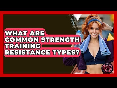 What Are Common Strength Training Resistance Types? - Obesity Fighters Club