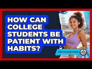 How Can College Students Be Patient With Habits?