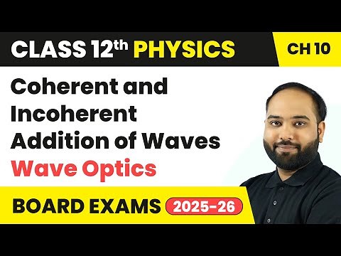 Coherent and Incoherent Addition of Waves - Wave Optics | Class 12 Physics Chapter 10 | CBSE 2025-26
