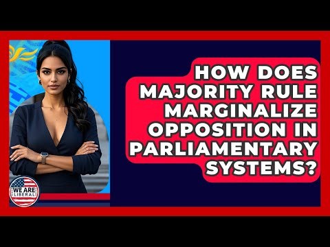 How Does Majority Rule Marginalize Opposition In Parliamentary Systems? - We Are Liberal
