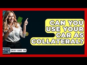 Can You Use Your Car As Collateral? - CreditGuide360.com