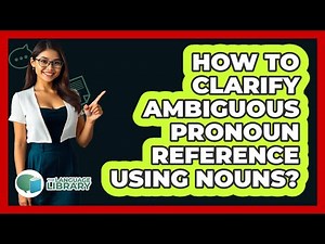 How To Clarify Ambiguous Pronoun Reference Using Nouns?