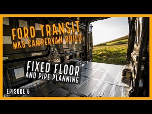 Fixed floor and pipe planning | EP6 | Ford Transit MK8 Campervan Build |