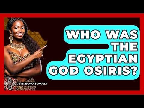 Who Was The Egyptian God Osiris? - African Roots And Routes