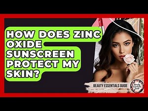 How Does Zinc Oxide Sunscreen Protect My Skin? - Beauty Essentials Guide