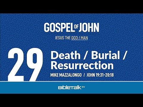 Death, Burial and Resurrection of Jesus (John 19:31-20:18 Bible Study) – Mike Mazzalongo