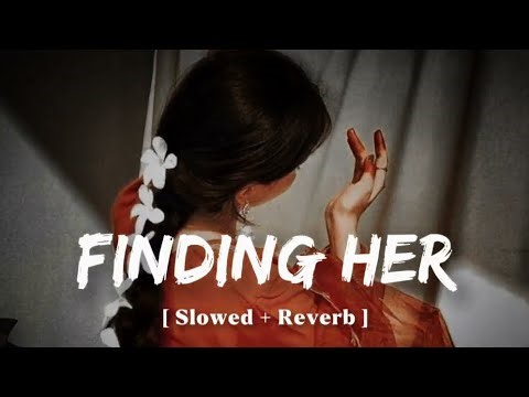 Finding Her - ( Female Version ) | Tanishka Bahi | [ Slowed + Reverb ] | Lo-Fi Song Nayan Lofi