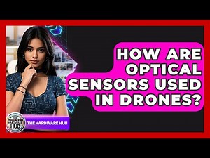 How Are Optical Sensors Used In Drones? - The Hardware Hub