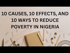 10 CAUSES, 10 EFFECTS, AND 10 WAYS TO REDUCE POVERTY IN NIGERIA