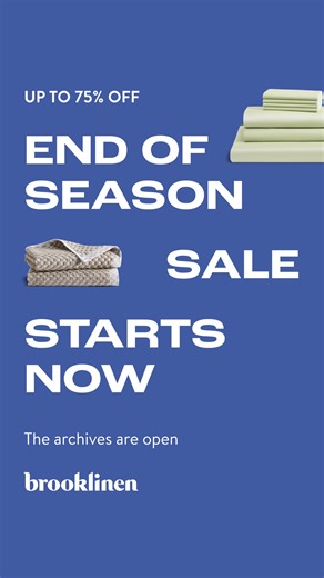 It’s out with the old and in with the new, for you. Shop our End of Season Sale for award-winners and best sellers for up to 75% off. | Brooklinen