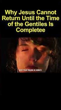 Why Jesus Cannot Return Until the Time of the Gentiles Is Complete