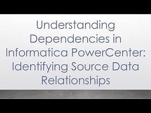 Understanding Dependencies in Informatica PowerCenter: Identifying Source Data Relationships