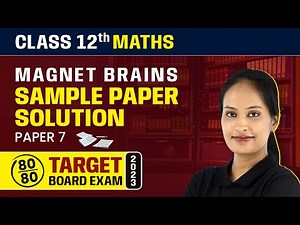Magnet Brains Sample Paper Solution 2022-23 | Class 12 Maths (Paper 7)