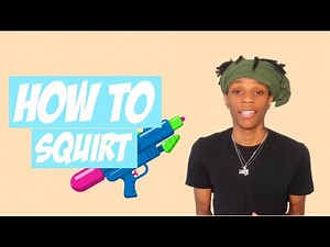 HOW TO SQUIRT!
