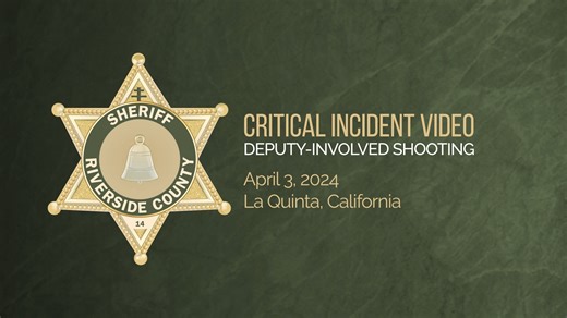 Critical Incident Video Release: Deputy Involved Shooting, April 3, 2024, La Quinta, California. | Riverside County Sheriff's Office