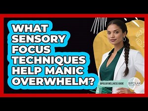 What Sensory Focus Techniques Help Manic Overwhelm?