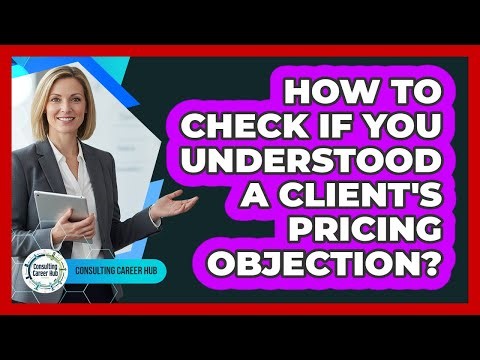 How To Check If You Understood A Client's Pricing Objection?