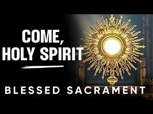 Prayer to the Holy Spirit and Invocation | 30 minutes in the Blessed Sacrament