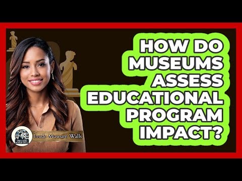 How Do Museums Assess Educational Program Impact?