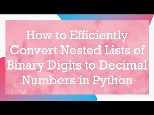 How to Efficiently Convert Nested Lists of Binary Digits to Decimal Numbers in Python