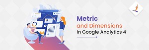 What is Metrics and Dimensions in Google Analytics 4?