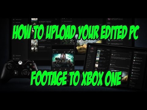 HOW TO UPLOAD YOUR OWN EDITED PC FOOTAGE TO XBOX ONE USING THE XBOX APP TUTORIAL